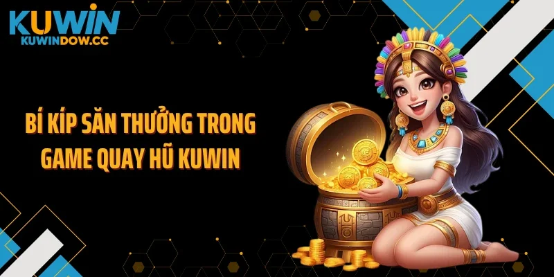 Bí kíp săn thưởng trong game quay hũ KUWIN