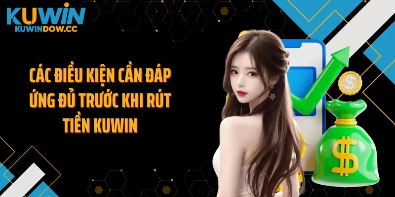 Các điều kiện cần đáp ứng đủ trước khi rút tiền KUWIN