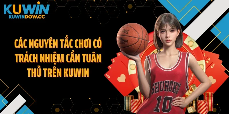Các nguyên tắc chơi có trách nhiệm cần tuân thủ trên KUWIN