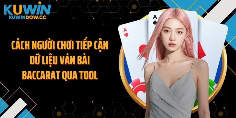 Cách người chơi tiếp cận dữ liệu ván bài baccarat qua tool