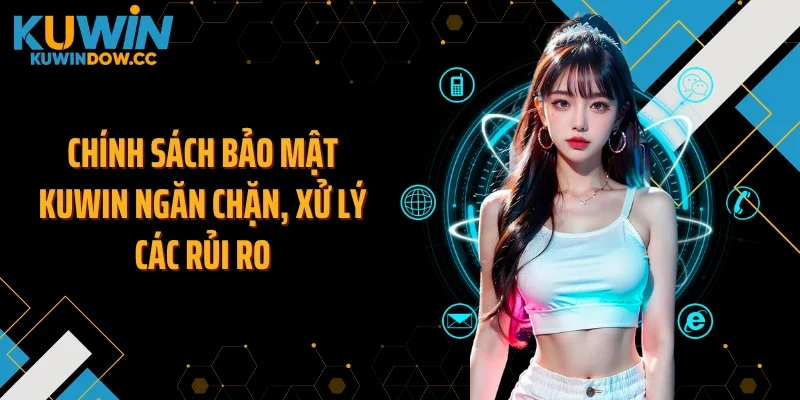 Chính sách bảo mật KUWIN ngăn chặn, xử lý các rủi ro