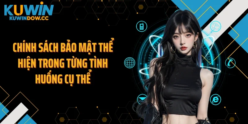 Chính sách bảo mật thể hiện trong từng tình huống cụ thể