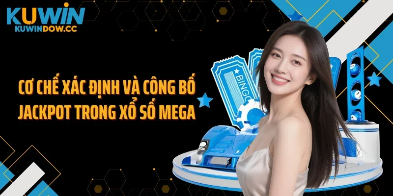 Cơ chế xác định và công bố jackpot trong xổ số mega