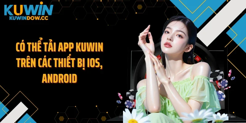 Có thể tải app KUWIN trên các thiết bị ios, android