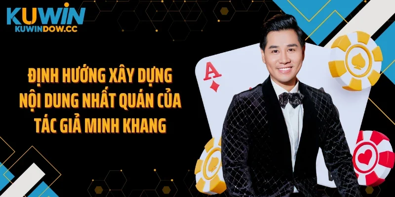 Định hướng xây dựng nội dung nhất quán của tác giả Minh Khang