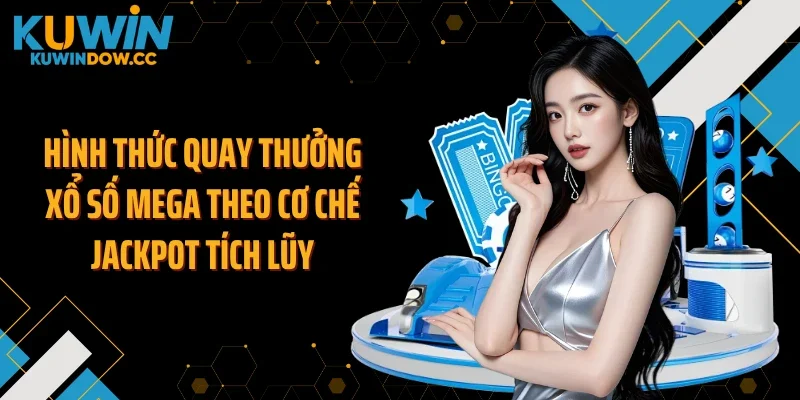 Hình thức quay thưởng xổ số mega theo cơ chế jackpot tích lũy