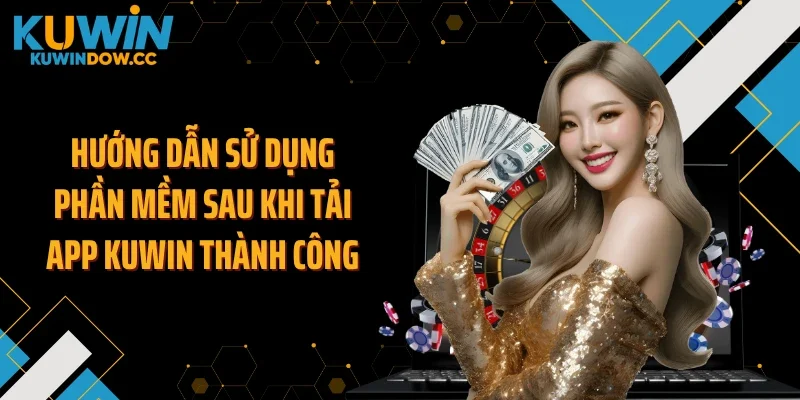 Hướng dẫn sử dụng phần mềm sau khi tải app KUWIN thành công