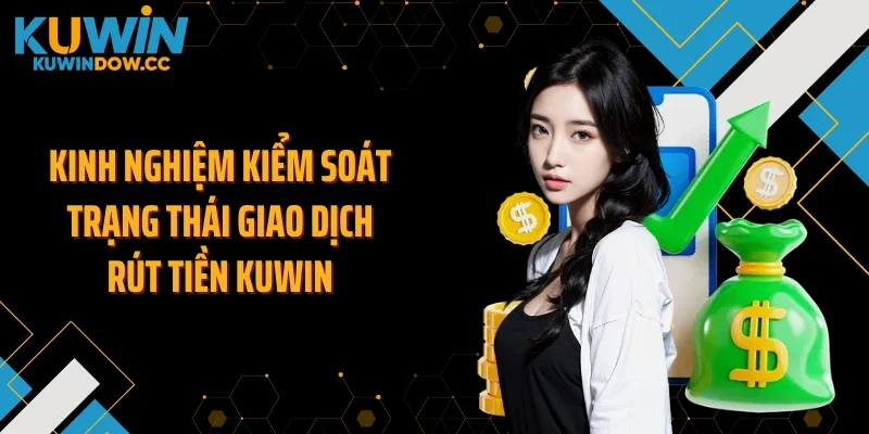 Kinh nghiệm kiểm soát trạng thái giao dịch rút tiền KUWIN