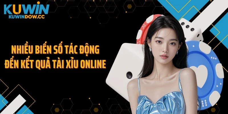 Nhiều biến số tác động đến kết quả tài xỉu online