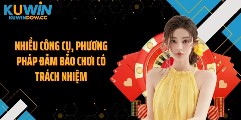 Nhiều công cụ, phương pháp đảm bảo chơi có trách nhiệm