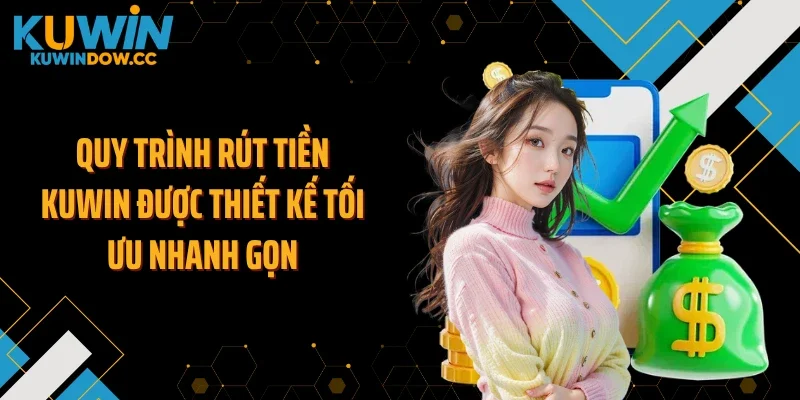 Quy trình rút tiền KUWIN được thiết kế tối ưu nhanh gọn
