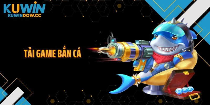 Tải Game Bắn Cá KUWIN Về Máy, Tăng Tốc Săn Thưởng Lớn