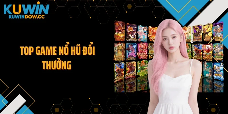 Top Game Nổ Hũ Đổi Thưởng KUWIN Thắng Lớn Mỗi Ngày